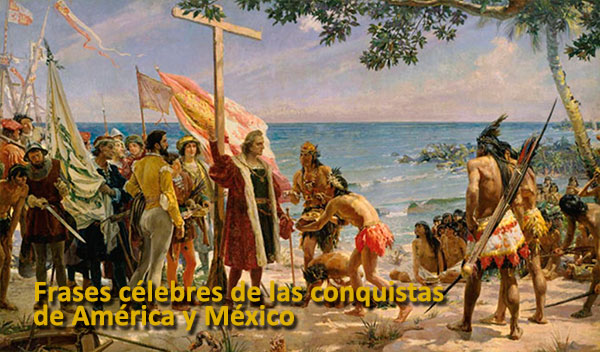 Frases Celebres De La Conquista De Mexico Y De America Espanola Historia Del Nuevo Mundo